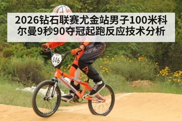 2026钻石联赛尤金站男子100米科尔曼9秒90夺冠起跑反应技术分析