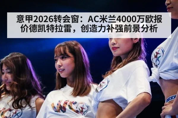 意甲2026转会窗:AC米兰4000万欧报价德凯特拉雷,创造力补强前景分析