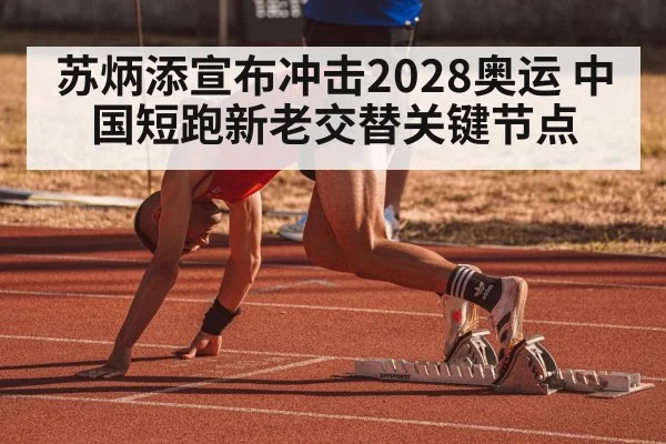 苏炳添宣布冲击2028奥运 中国短跑新老交替关键节点