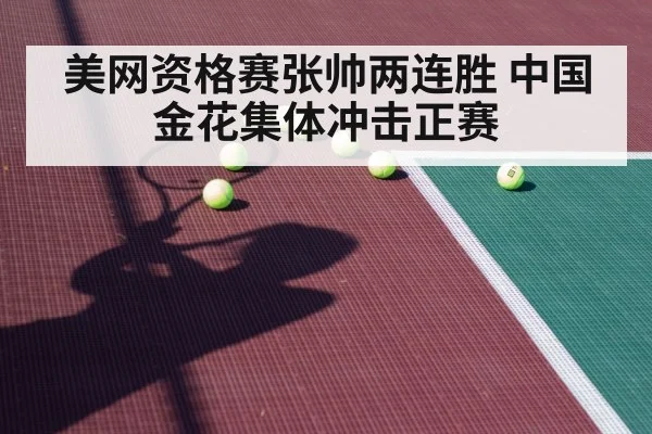 美网资格赛张帅两连胜 中国金花集体冲击正赛